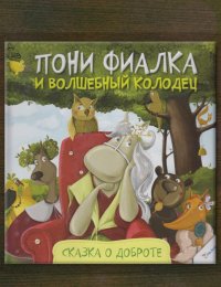 Пони Фиалка и волшебный колодец. Сказка о доброте